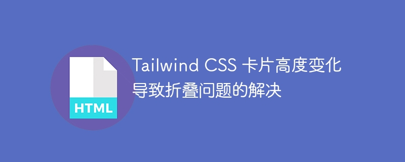 Tailwind卡片高度折叠问题解决方法