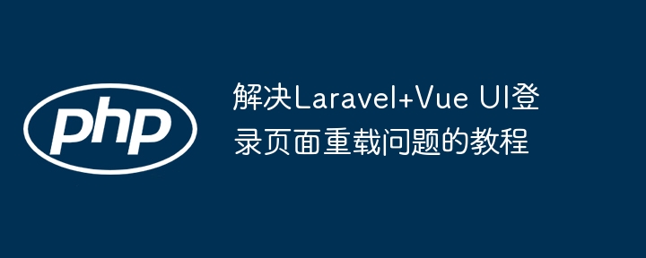 LaravelVue登录页刷新问题解决教程
