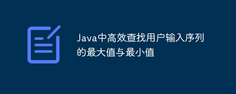 Java中高效查找用户输入序列的最大值与最小值