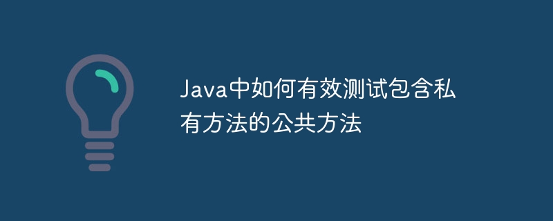 Java如何测试私有方法的公共方法