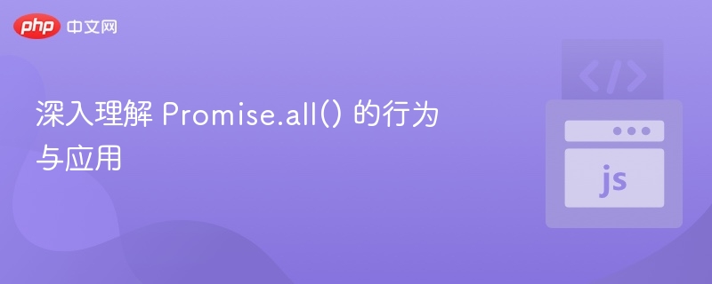 深入理解 Promise.all() 的行为与应用