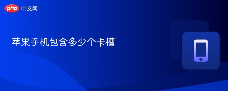 苹果手机卡槽数量解析