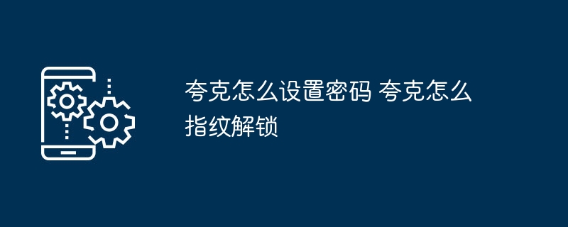夸克密码设置与指纹解锁方法