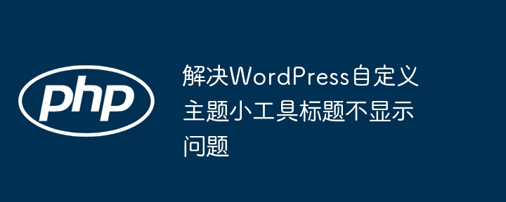 WordPress自定义小工具标题修复技巧