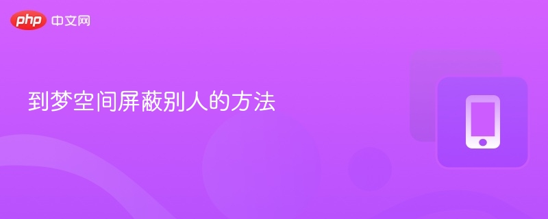 到梦空间怎么屏蔽别人？