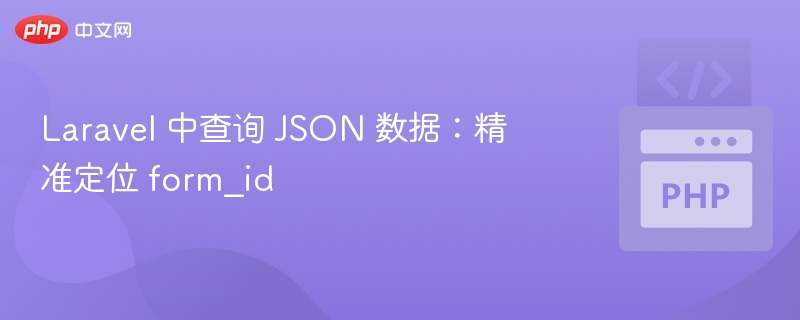 Laravel 中查询 JSON 数据:精准定位 form_id