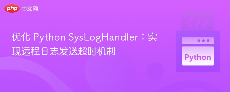 优化 Python SysLogHandler:实现远程日志发送超时机制