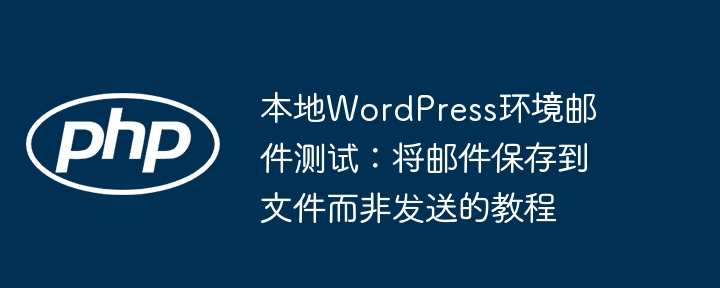 WordPress邮件测试：保存邮件到文件不发送教程