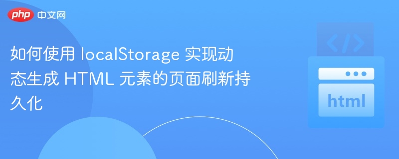 如何使用 localStorage 实现动态生成 HTML 元素的页面刷新持久化