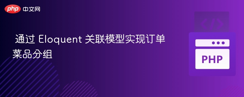 Eloquent关联实现订单菜品分组技巧