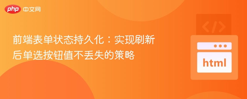 前端表单状态持久化:实现刷新后单选按钮值不丢失的策略