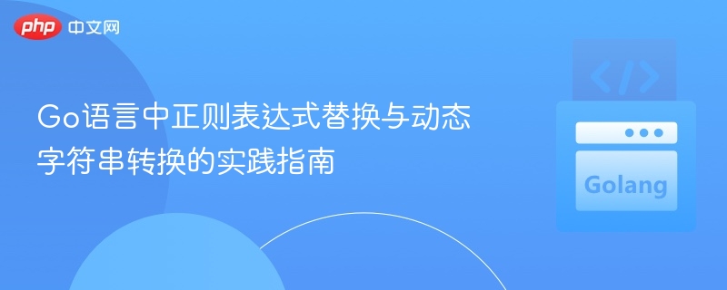 Go语言正则替换与字符串转换技巧