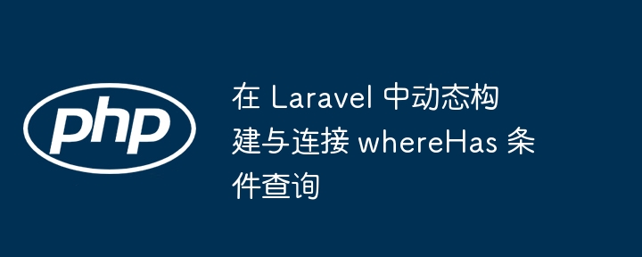 LaravelwhereHas动态查询使用技巧