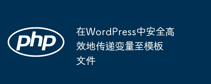 在WordPress中安全高效地传递变量至模板文件