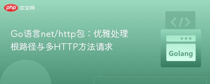 Go语言net/http包：优雅处理根路径与多HTTP方法请求
