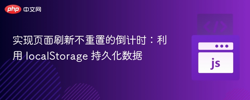 实现页面刷新不重置的倒计时：利用 localStorage 持久化数据

