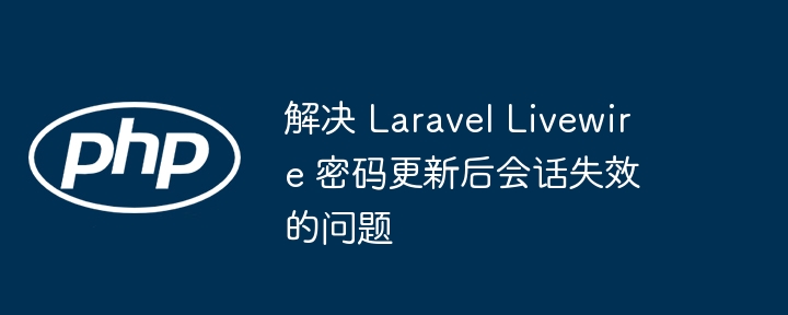 LaravelLivewire密码更新后会话失效解决方法