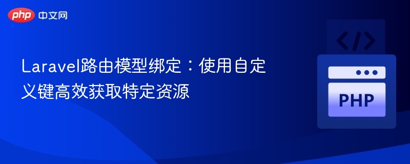 Laravel路由模型绑定：自定义键快速获取资源