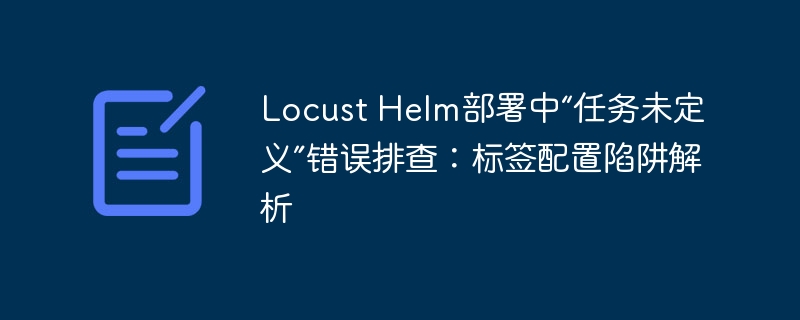 LocustHelm任务错误排查指南