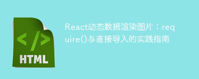 React动态数据渲染图片:require()与直接导入的实践指南
