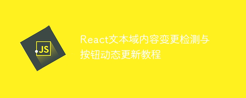 React文本域内容变更检测与按钮动态更新教程
