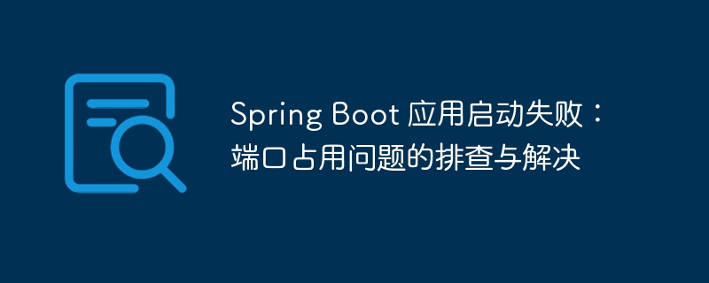 SpringBoot端口占用排查与解决方法