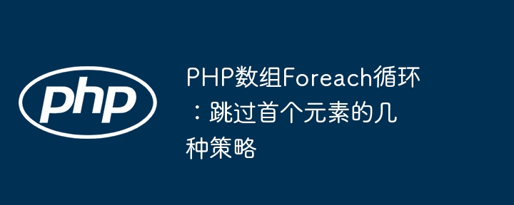 PHPforeach跳过首元素方法