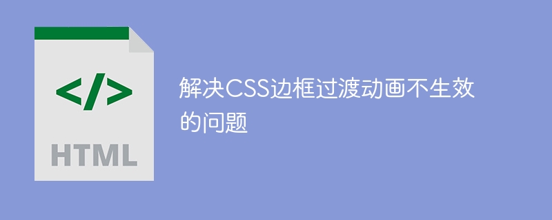 CSS边框动画失效怎么解决