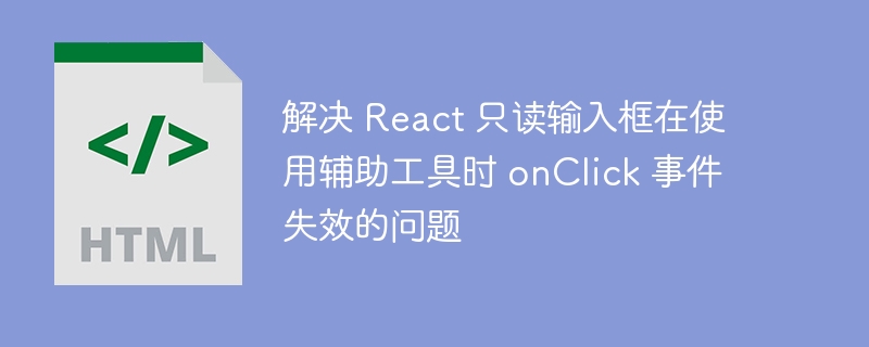 React只读输入框点击无效怎么解决
