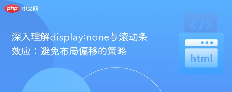 深入理解display:none与滚动条效应：避免布局偏移的策略
