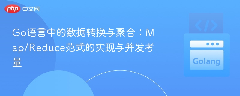 Go语言Map/Reduce并发优化技巧
