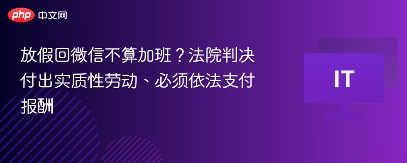 放假回微信算不算加班？法院判决解读