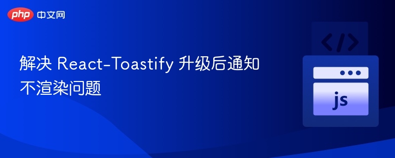 React-Toastify通知不显示解决方法