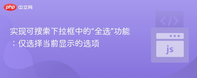 可搜索下拉框实现仅选当前显示项的全选功能，可以使用JavaScript或框架（如Vue、React）来实现。以下是一个基于原生JavaScript的简单实现思路：✅实现目标：可搜索下拉框（如<select>或自定义下拉组件）用户输入搜索关键字后，只对当前显示的选项进行“全选”操作🧠基本思路监听搜索事件：当用户输入搜索关键字时，过滤出符合条件的选项。获取当前显示的选项：根据搜索结果，获取