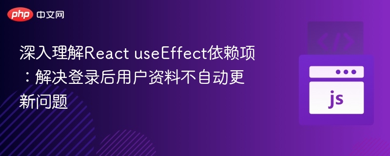 ReactuseEffect依赖项：解决登录后资料不更新问题