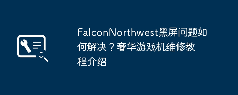 FalconNorthwest黑屏修复教程及解决方法