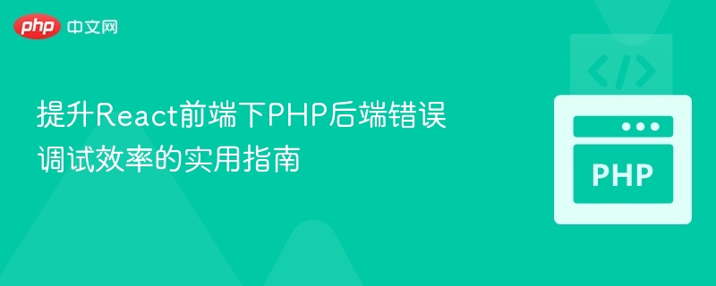 React调试PHP后端错误的实用方法