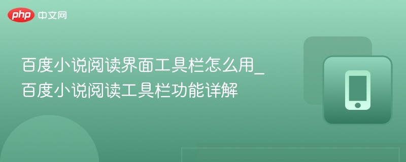 百度小说阅读界面工具栏怎么用_百度小说阅读工具栏功能详解