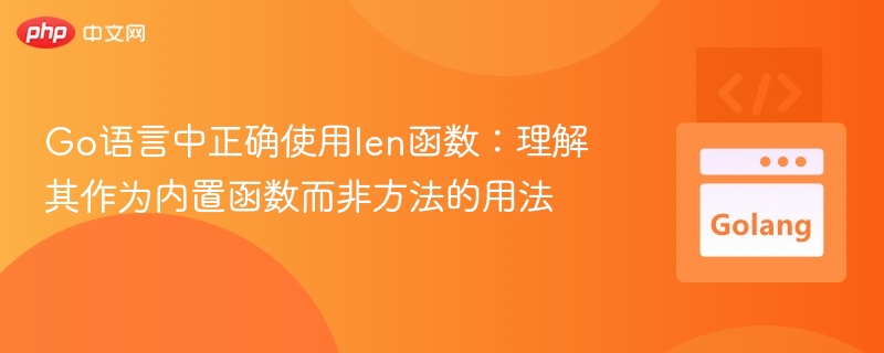 Go语言中正确使用len函数:理解其作为内置函数而非方法的用法