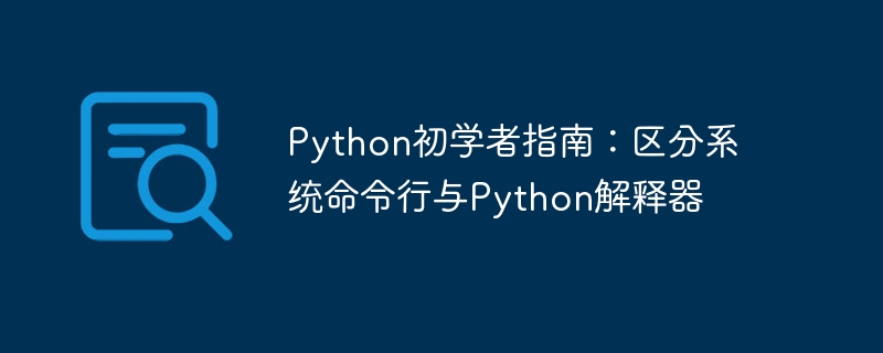 Python初学者指南：区分系统命令行与Python解释器
