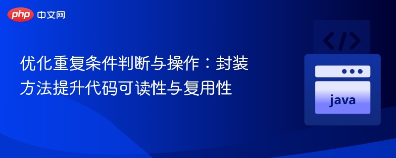 优化重复条件判断与操作：封装方法提升代码可读性与复用性
