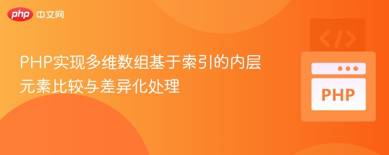 PHP多维数组索引对比技巧与处理方法