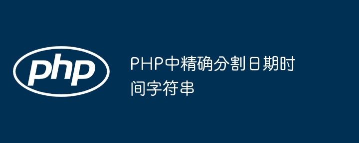 PHP高效分割日期时间字符串技巧