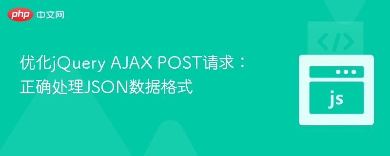 优化jQuery AJAX POST请求:正确处理JSON数据格式