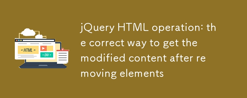 jQuery HTML操作：移除元素后获取修改内容的正确方法

