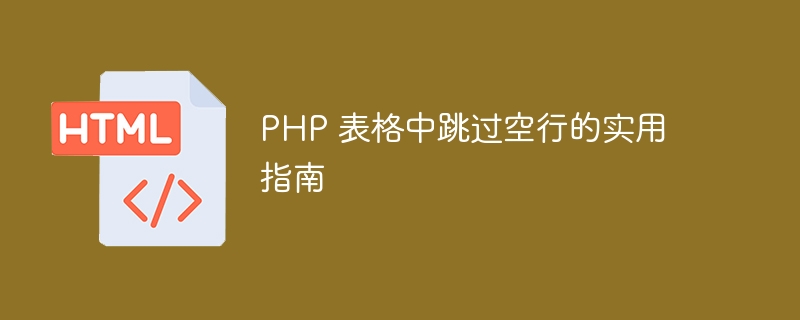 PHP表格跳过空行的实用方法