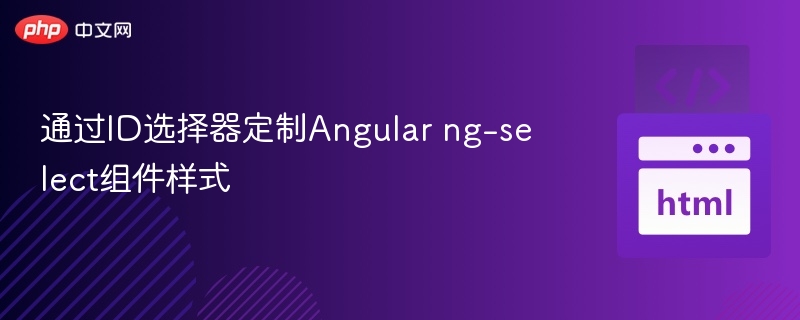 通过ID选择器定制Angular ng-select组件样式
