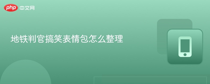 地铁判官表情包整理技巧分享