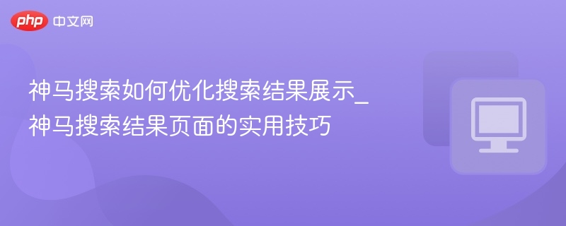 神马搜索优化技巧与实用展示方法