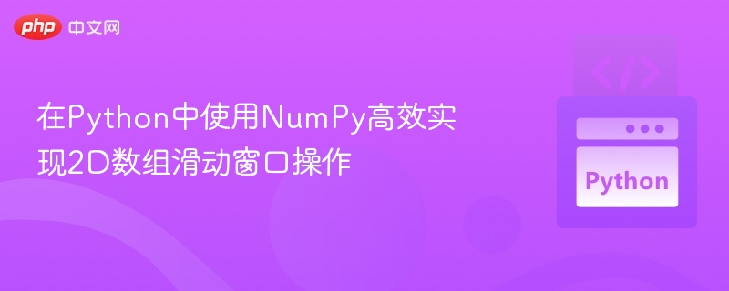 在Python中使用NumPy高效实现2D数组滑动窗口操作